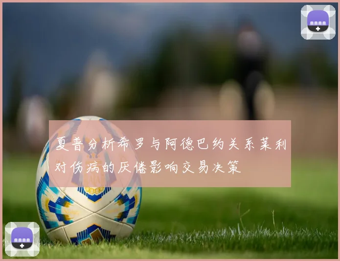 夏普分析希罗与阿德巴约关系莱利对伤病的厌倦影响交易决策
